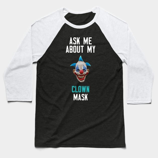 Ask Me About My Clown Mask Baseball T-Shirt by cleverth